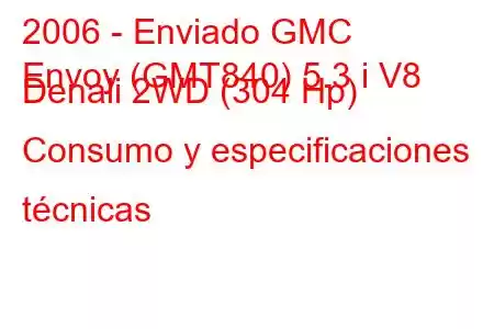 2006 - Enviado GMC
Envoy (GMT840) 5.3 i V8 Denali 2WD (304 Hp) Consumo y especificaciones técnicas