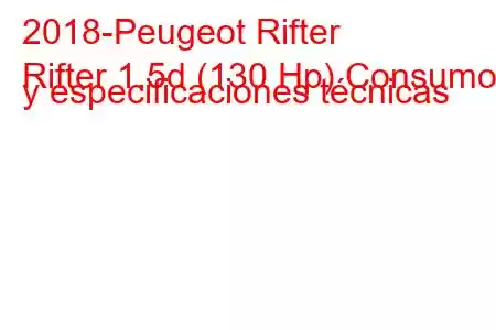 2018-Peugeot Rifter
Rifter 1.5d (130 Hp) Consumo y especificaciones técnicas