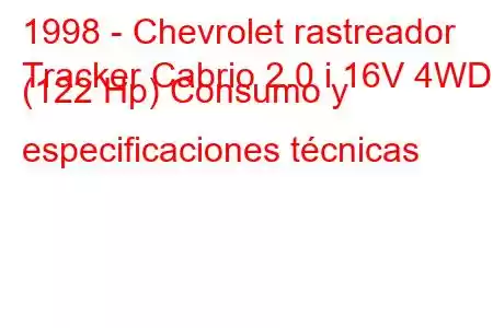 1998 - Chevrolet rastreador
Tracker Cabrio 2.0 i 16V 4WD (122 Hp) Consumo y especificaciones técnicas