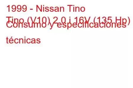 1999 - Nissan Tino
Tino (V10) 2.0 i 16V (135 Hp) Consumo y especificaciones técnicas