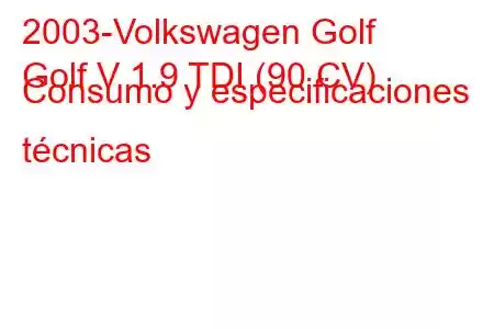 2003-Volkswagen Golf
Golf V 1.9 TDI (90 CV) Consumo y especificaciones técnicas