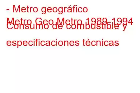 - Metro geográfico
Metro Geo Metro 1989-1994 Consumo de combustible y especificaciones técnicas