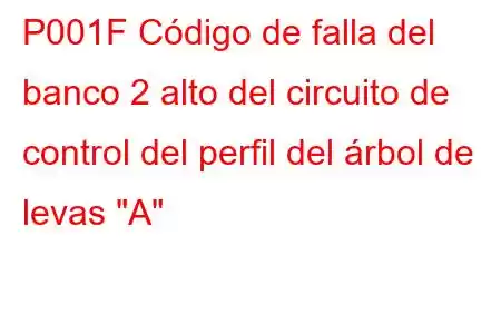 P001F Código de falla del banco 2 alto del circuito de control del perfil del árbol de levas 