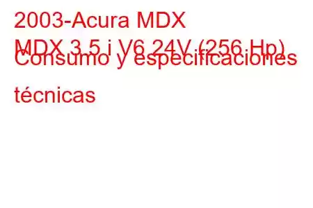 2003-Acura MDX
MDX 3.5 i V6 24V (256 Hp) Consumo y especificaciones técnicas