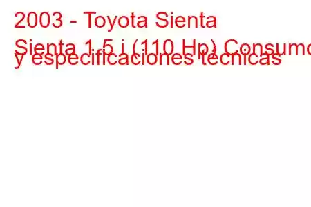 2003 - Toyota Sienta
Sienta 1.5 i (110 Hp) Consumo y especificaciones técnicas