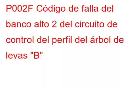 P002F Código de falla del banco alto 2 del circuito de control del perfil del árbol de levas 