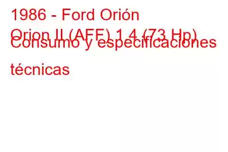 1986 - Ford Orión
Orion II (AFF) 1.4 (73 Hp) Consumo y especificaciones técnicas