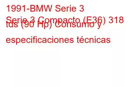 1991-BMW Serie 3
Serie 3 Compacto (E36) 318 tds (90 Hp) Consumo y especificaciones técnicas