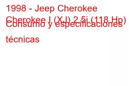 1998 - Jeep Cherokee
Cherokee I (XJ) 2.5i (118 Hp) Consumo y especificaciones técnicas