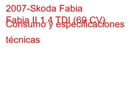 2007-Skoda Fabia
Fabia II 1.4 TDI (69 CV) Consumo y especificaciones técnicas