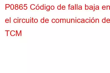 P0865 Código de falla baja en el circuito de comunicación del TCM