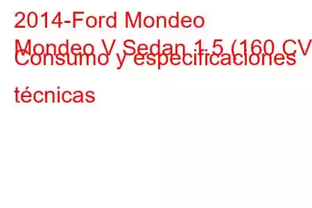 2014-Ford Mondeo
Mondeo V Sedan 1.5 (160 CV) Consumo y especificaciones técnicas