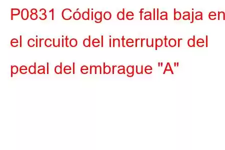 P0831 Código de falla baja en el circuito del interruptor del pedal del embrague 