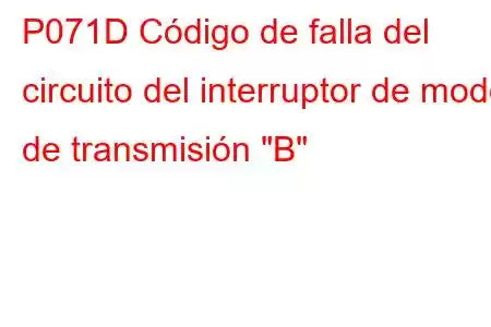 P071D Código de falla del circuito del interruptor de modo de transmisión 