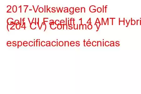 2017-Volkswagen Golf
Golf VII Facelift 1.4 AMT Hybrid (204 CV) Consumo y especificaciones técnicas