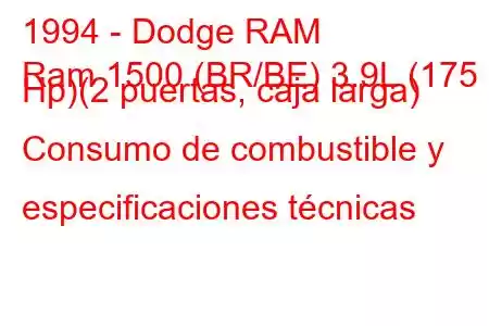 1994 - Dodge RAM
Ram 1500 (BR/BE) 3.9L (175 Hp)(2 puertas, caja larga) Consumo de combustible y especificaciones técnicas