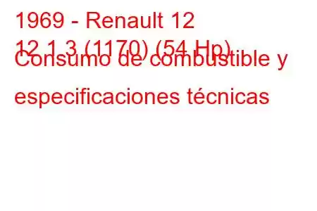 1969 - Renault 12
12 1.3 (1170) (54 Hp) Consumo de combustible y especificaciones técnicas