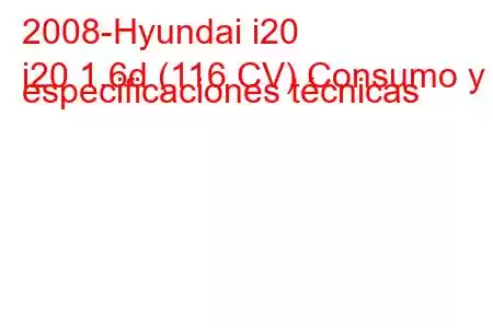 2008-Hyundai i20
i20 1.6d (116 CV) Consumo y especificaciones técnicas