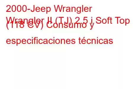 2000-Jeep Wrangler
Wrangler II (TJ) 2.5 i Soft Top (118 CV) Consumo y especificaciones técnicas