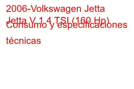 2006-Volkswagen Jetta
Jetta V 1.4 TSI (160 Hp) Consumo y especificaciones técnicas