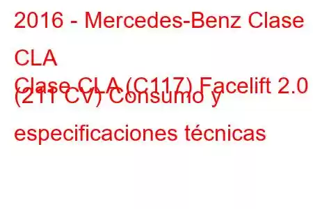 2016 - Mercedes-Benz Clase CLA
Clase CLA (C117) Facelift 2.0 (211 CV) Consumo y especificaciones técnicas