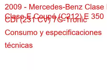 2009 - Mercedes-Benz Clase E
Clase E Coupé (C212) E 350 CDI (231 CV) 7G-Tronic Consumo y especificaciones técnicas