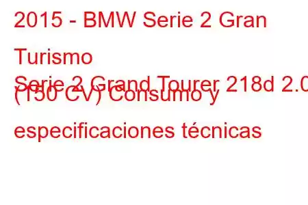 2015 - BMW Serie 2 Gran Turismo
Serie 2 Grand Tourer 218d 2.0 (150 CV) Consumo y especificaciones técnicas