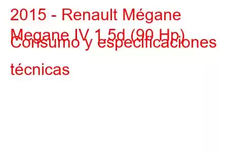 2015 - Renault Mégane
Megane IV 1.5d (90 Hp) Consumo y especificaciones técnicas