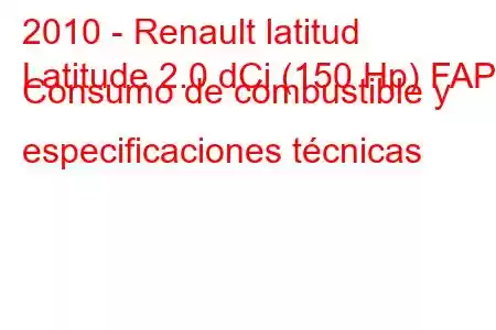 2010 - Renault latitud
Latitude 2.0 dCi (150 Hp) FAP Consumo de combustible y especificaciones técnicas