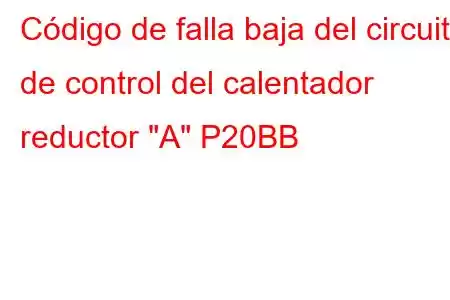 Código de falla baja del circuito de control del calentador reductor 