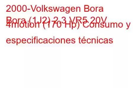 2000-Volkswagen Bora
Bora (1J2) 2.3 VR5 20V 4motion (170 Hp) Consumo y especificaciones técnicas