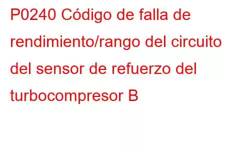 P0240 Código de falla de rendimiento/rango del circuito del sensor de refuerzo del turbocompresor B