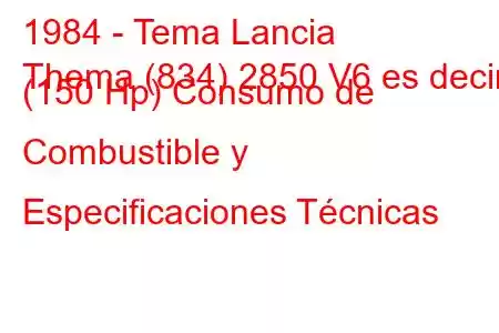 1984 - Tema Lancia
Thema (834) 2850 V6 es decir. (150 Hp) Consumo de Combustible y Especificaciones Técnicas