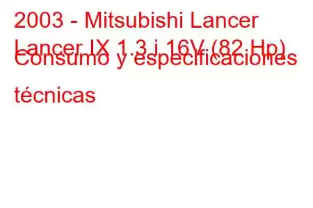 2003 - Mitsubishi Lancer
Lancer IX 1.3 i 16V (82 Hp) Consumo y especificaciones técnicas