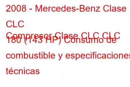 2008 - Mercedes-Benz Clase CLC
Compresor Clase CLC CLC 180 (143 HP) Consumo de combustible y especificaciones técnicas