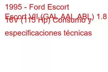 1995 - Ford Escort
Escort VII (GAL,AAL,ABL) 1.8 i 16V (115 Hp) Consumo y especificaciones técnicas