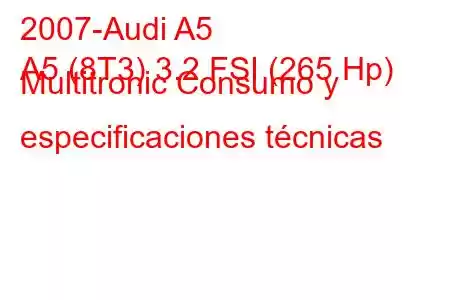 2007-Audi A5
A5 (8T3) 3.2 FSI (265 Hp) Multitronic Consumo y especificaciones técnicas