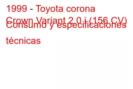 1999 - Toyota corona
Crown Variant 2.0 i (156 CV) Consumo y especificaciones técnicas