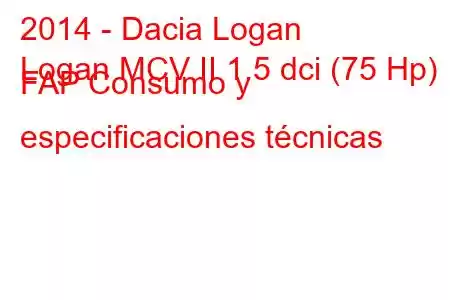 2014 - Dacia Logan
Logan MCV II 1.5 dci (75 Hp) FAP Consumo y especificaciones técnicas