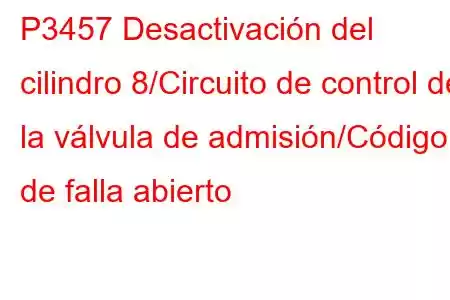 P3457 Desactivación del cilindro 8/Circuito de control de la válvula de admisión/Código de falla abierto