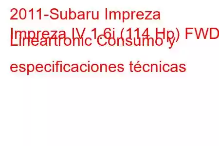 2011-Subaru Impreza
Impreza IV 1.6i (114 Hp) FWD Lineartronic Consumo y especificaciones técnicas