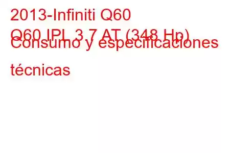 2013-Infiniti Q60
Q60 IPL 3.7 AT (348 Hp) Consumo y especificaciones técnicas