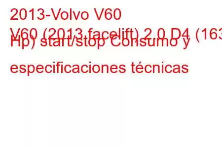 2013-Volvo V60
V60 (2013 facelift) 2.0 D4 (163 Hp) start/stop Consumo y especificaciones técnicas