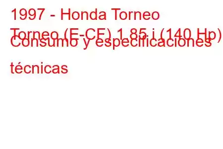 1997 - Honda Torneo
Torneo (E-CF) 1.85 i (140 Hp) Consumo y especificaciones técnicas