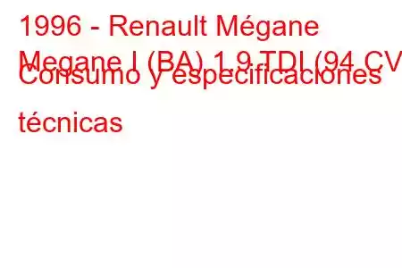 1996 - Renault Mégane
Megane I (BA) 1.9 TDI (94 CV) Consumo y especificaciones técnicas