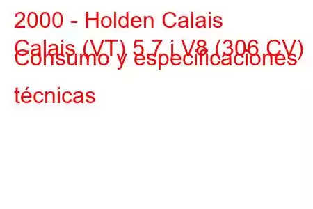 2000 - Holden Calais
Calais (VT) 5.7 i V8 (306 CV) Consumo y especificaciones técnicas