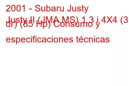 2001 - Subaru Justy
Justy II (JMA,MS) 1.3 i 4X4 (3 dr) (85 Hp) Consumo y especificaciones técnicas