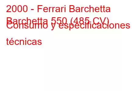 2000 - Ferrari Barchetta
Barchetta 550 (485 CV) Consumo y especificaciones técnicas