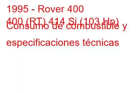 1995 - Rover 400
400 (RT) 414 Si (103 Hp) Consumo de combustible y especificaciones técnicas