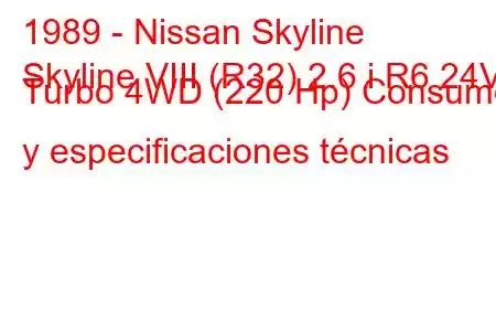 1989 - Nissan Skyline
Skyline VIII (R32) 2.6 i R6 24V Turbo 4WD (220 Hp) Consumo y especificaciones técnicas